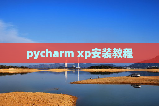 pycharm xp安装教程 pycharm xp安装教程
